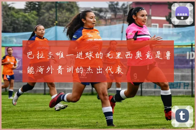 巴拉圭唯一进球的毛里西奥竟是鲁能海外青训的杰出代表